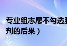 專業(yè)組志愿不勾選服從調(diào)劑行不行（不服從調(diào)劑的后果）