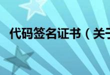 代碼簽名證書（關(guān)于代碼簽名證書的介紹）