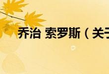 喬治 索羅斯（關(guān)于喬治 索羅斯的介紹）