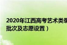 2020年江西高考藝術(shù)類錄取線（2022江西高考藝術(shù)類錄取批次及志愿設(shè)置）