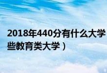 2018年440分有什么大學（2022年高考440分左右能報考哪些教育類大學）
