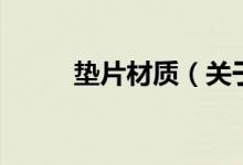 墊片材質(zhì)（關(guān)于墊片材質(zhì)的介紹）