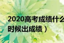 2020高考成績什么時(shí)候公布（各省高考什么時(shí)候出成績）