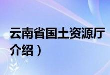 云南省國(guó)土資源廳（關(guān)于云南省國(guó)土資源廳的介紹）