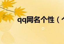 qq網(wǎng)名個(gè)性（個(gè)性qq網(wǎng)名有哪些）