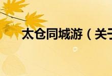 太倉同城游（關(guān)于太倉同城游的介紹）