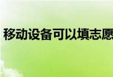 移動設(shè)備可以填志愿嗎（手機怎么填報志愿）