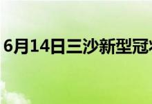 6月14日三沙新型冠狀病毒肺炎疫情最新消息