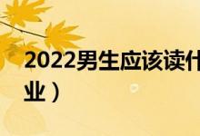 2022男生應(yīng)該讀什么專業(yè)好（適合男生的專業(yè)）
