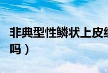 非典型性鱗狀上皮細(xì)胞（非典型鱗狀細(xì)胞可怕嗎）