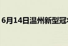 6月14日溫州新型冠狀病毒肺炎疫情最新消息