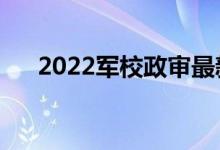 2022軍校政審最新標(biāo)準(zhǔn)（政審新要求）