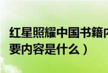 紅星照耀中國書籍內容講解（紅星照耀中國主要內容是什么）