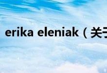 erika eleniak（關(guān)于erika eleniak的介紹）