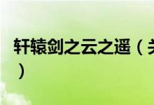 軒轅劍之云之遙（關(guān)于軒轅劍之云之遙的介紹）