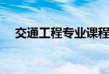 交通工程專業(yè)課程有哪些（主要學什么）