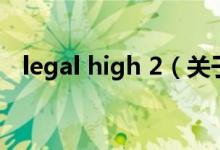 legal high 2（關(guān)于legal high 2的介紹）