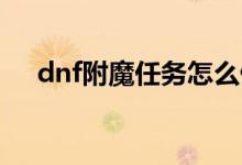 dnf附魔任務怎么做（原來是這樣做的）