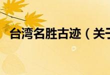 臺灣名勝古跡（關(guān)于臺灣名勝古跡的介紹）