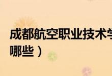 成都航空職業(yè)技術(shù)學(xué)院怎么樣（最好的專業(yè)有哪些）