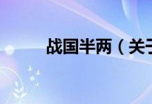 戰(zhàn)國半兩（關(guān)于戰(zhàn)國半兩的介紹）