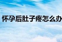 懷孕后肚子疼怎么辦（懷孕后肚子疼怎么辦）
