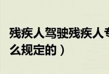 殘疾人駕駛殘疾人專用車要不要駕駛證（是怎么規(guī)定的）