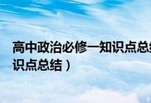 高中政治必修一知識點(diǎn)總結(jié)新版本(高中政治必修一必背知識點(diǎn)總結(jié))