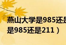燕山大學是985還是211在哪個省（燕山大學是985還是211）