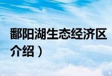 鄱陽湖生態(tài)經(jīng)濟區(qū)（關(guān)于鄱陽湖生態(tài)經(jīng)濟區(qū)的介紹）