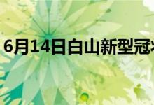 6月14日白山新型冠狀病毒肺炎疫情最新消息