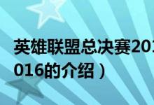 英雄聯(lián)盟總決賽2016（關(guān)于英雄聯(lián)盟總決賽2016的介紹）