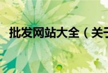 批發(fā)網(wǎng)站大全（關(guān)于批發(fā)網(wǎng)站大全的介紹）