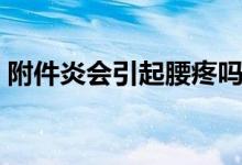 附件炎會引起腰疼嗎（附件炎是怎么引起的）