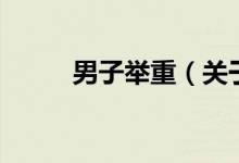 男子舉重（關(guān)于男子舉重的介紹）