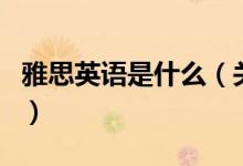 雅思英語是什么（關(guān)于雅思英語是什么的介紹）