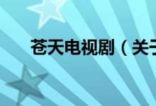 蒼天電視?。P于蒼天電視劇的介紹）