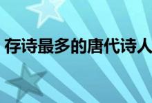 存詩(shī)最多的唐代詩(shī)人是誰(shuí)（存詩(shī)最多的詩(shī)人）