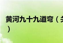 黃河九十九道彎（關(guān)于黃河九十九道彎的介紹）
