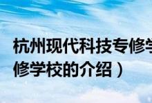 杭州現(xiàn)代科技專修學校（關于杭州現(xiàn)代科技專修學校的介紹）