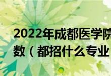 2022年成都醫(yī)學(xué)院在湖南招生計劃及招生人數(shù)（都招什么專業(yè)）