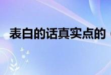 表白的話真實點的（真情實感的告白句子）