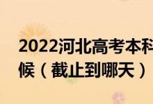 2022河北高考本科提前批征集志愿是什么時(shí)候（截止到哪天）