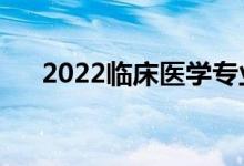 2022臨床醫(yī)學(xué)專業(yè)前景（好不好就業(yè)）