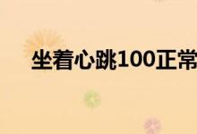坐著心跳100正常嗎（心跳100正常嗎）