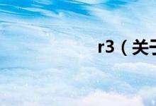 r3（關(guān)于r3的介紹）