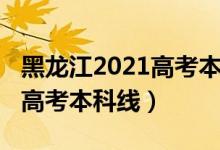 黑龍江2021高考本科線（預(yù)計(jì)黑龍江2022年高考本科線）