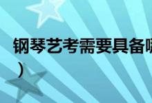 鋼琴藝考需要具備哪些條件（要符合哪些要求）