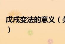 戊戌變法的意義（關于戊戌變法的意義的介紹）