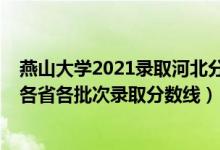 燕山大學(xué)2021錄取河北分?jǐn)?shù)線（燕山大學(xué)里仁學(xué)院2021年各省各批次錄取分?jǐn)?shù)線）